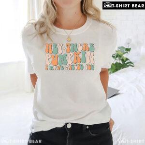 Hey There Pumpkin I Have Missed You T-Shirt
