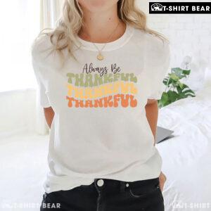 Always Be Thankful Thankful Thankful T-Shirt