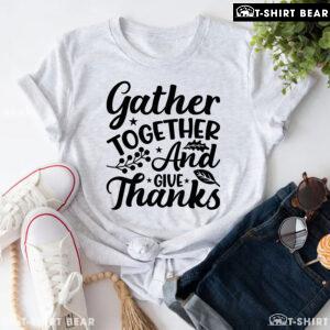 Gather Together And Give Thanks T-Shirt