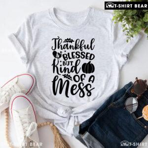 Thankful & Blessed But Kind Of A Mess T-Shirt