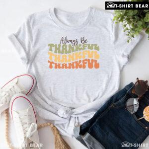 Always Be Thankful Thankful Thankful T-Shirt