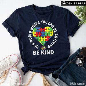 In A World Where You Can Be Anything Be Kind Heart Autism Awareness T-Shirt