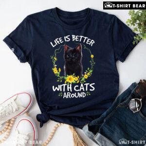 Life Is Better With Cats Around T-Shirt