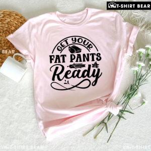 Get Your Fat Pants Ready Turkey T-Shirt