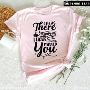 Hey There Pumpkin I Have Missed You Thanksgiving T-Shirt