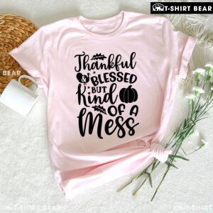 Thankful & Blessed But Kind Of A Mess T-Shirt