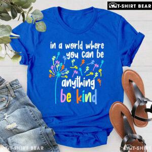 In A World Where You Can Be Anything Be Kind Dandelion Autism T-Shirt