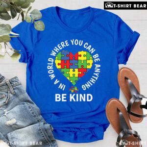 In A World Where You Can Be Anything Be Kind Heart Autism Awareness T-Shirt
