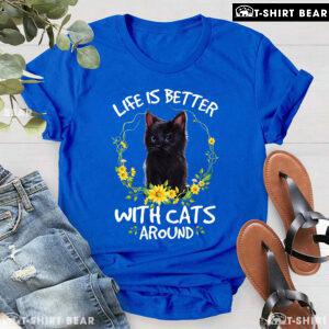Life Is Better With Cats Around T-Shirt
