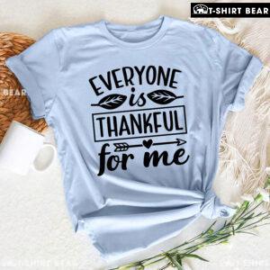 Everyone Is Thankful For Me T-Shirt