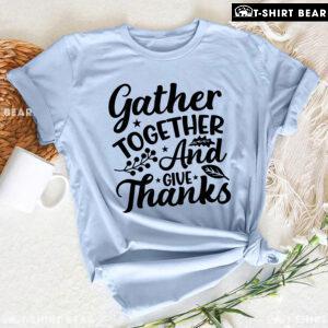 Gather Together And Give Thanks T-Shirt