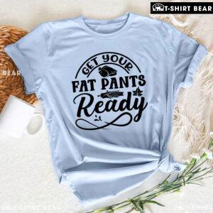 Get Your Fat Pants Ready Turkey T-Shirt