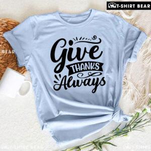 Give Thanks Always T-Shirt