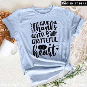 Give Thanks With A Grateful Heart T-Shirt