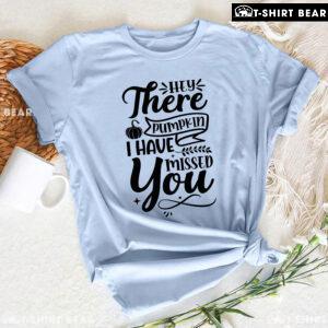 Hey There Pumpkin I Have Missed You Thanksgiving T-Shirt