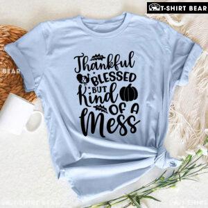 Thankful & Blessed But Kind Of A Mess T-Shirt
