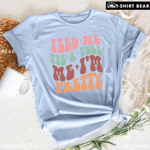 Feed Me Pie & Tell Me I'm Pretty T-Shirt