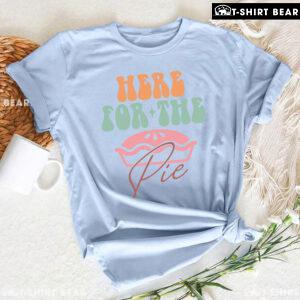 Here For The Pie Thanksgiving T-Shirt