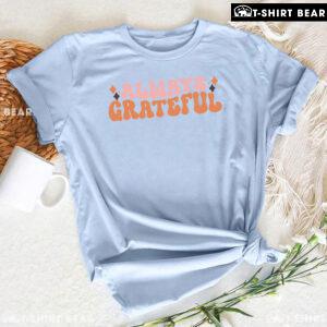 Always Grateful Thanksgiving T-Shirt