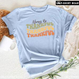 Always Be Thankful Thankful Thankful T-Shirt
