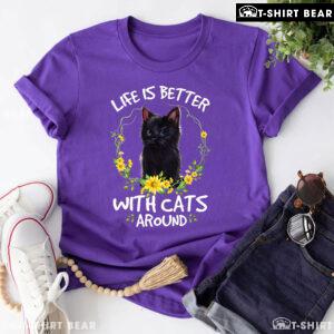 Life Is Better With Cats Around T-Shirt