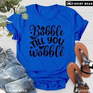 Bobble Till You Wobble T-Shirt