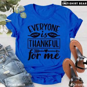 Everyone Is Thankful For Me T-Shirt