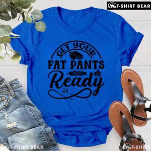Get Your Fat Pants Ready Turkey T-Shirt