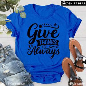 Give Thanks Always T-Shirt