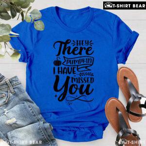 Hey There Pumpkin I Have Missed You Thanksgiving T-Shirt