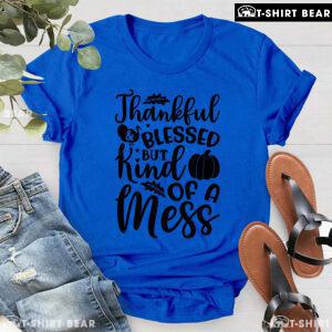 Thankful & Blessed But Kind Of A Mess T-Shirt