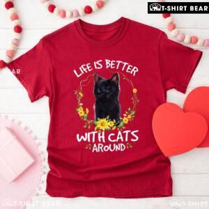 Life Is Better With Cats Around T-Shirt