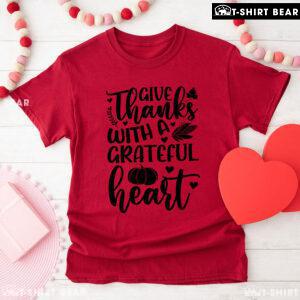 Give Thanks With A Grateful Heart T-Shirt