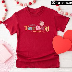 Talk Turkey To Me T-Shirt