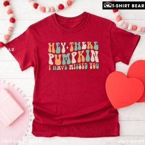Hey There Pumpkin I Have Missed You T-Shirt