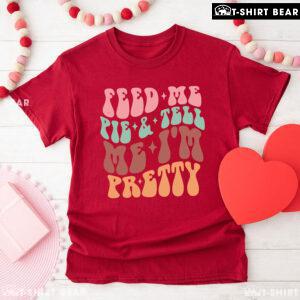 Feed Me Pie & Tell Me I'm Pretty T-Shirt