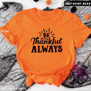 Be Thankful Always T-Shirt