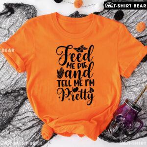 Feed Me Pie And Tell Me I'm Pretty Thanksgiving T-Shirt