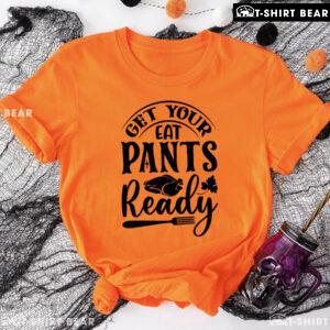 Get Your Eat Pants Ready T-Shirt