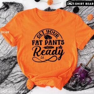 Get Your Fat Pants Ready Turkey T-Shirt