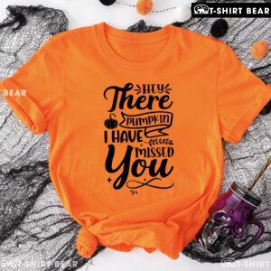 Hey There Pumpkin I Have Missed You Thanksgiving T-Shirt