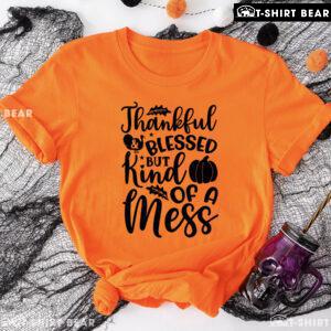 Thankful & Blessed But Kind Of A Mess T-Shirt