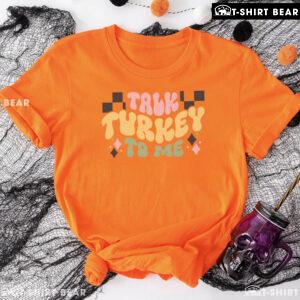 Talk Turkey To Me Thanksgiving T-Shirt