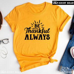 Be Thankful Always T-Shirt