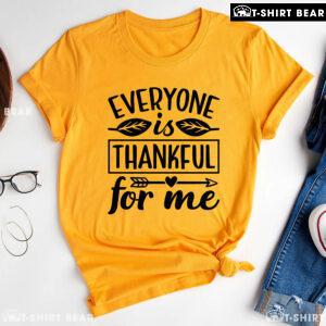 Everyone Is Thankful For Me T-Shirt