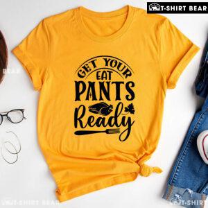 Get Your Eat Pants Ready T-Shirt