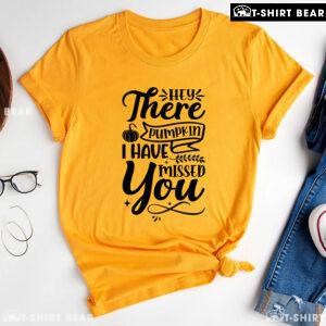Hey There Pumpkin I Have Missed You Thanksgiving T-Shirt