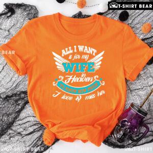 All I Want Is For My Wife In Heaven To Know How Much I Love & Miss Her T-Shirt