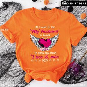 All I Want Is For My Husband In Heaven To Know How Much I Love & Miss Him T-Shirt