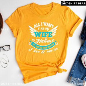 All I Want Is For My Wife In Heaven To Know How Much I Love & Miss Her T-Shirt